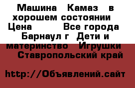 Машина ''Камаз'' в хорошем состоянии › Цена ­ 400 - Все города, Барнаул г. Дети и материнство » Игрушки   . Ставропольский край